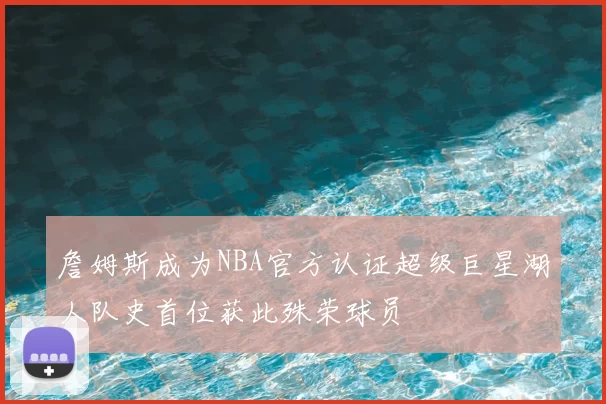 詹姆斯成为NBA官方认证超级巨星湖人队史首位获此殊荣球员