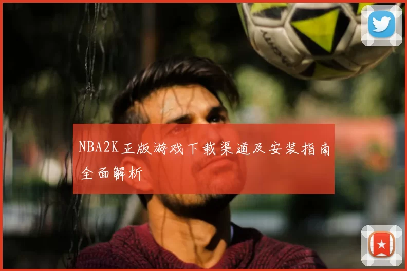 NBA2K正版游戏下载渠道及安装指南全面解析