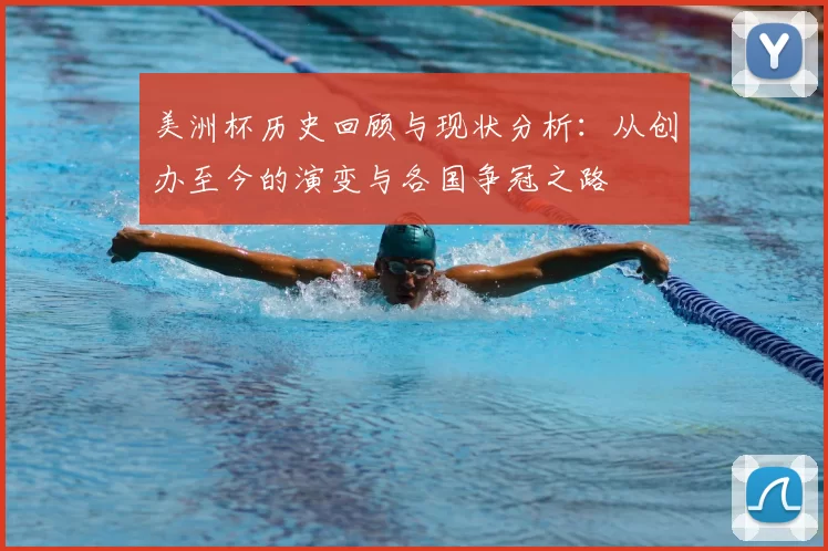美洲杯历史回顾与现状分析：从创办至今的演变与各国争冠之路