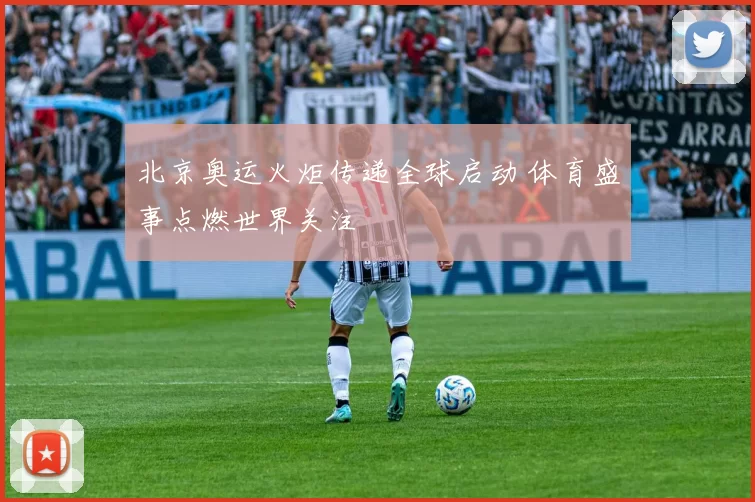 北京奥运火炬传递全球启动 体育盛事点燃世界关注