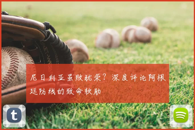 尼日利亚虽败犹荣?深度评论阿根廷防线的致命软肋