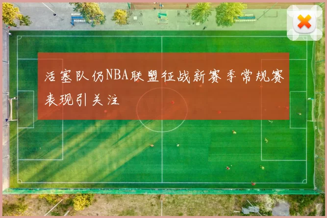 活塞队仍NBA联盟征战新赛季常规赛表现引关注