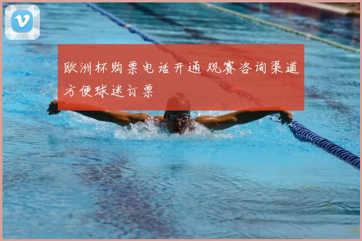 欧洲杯购票电话开通 观赛咨询渠道方便球迷订票