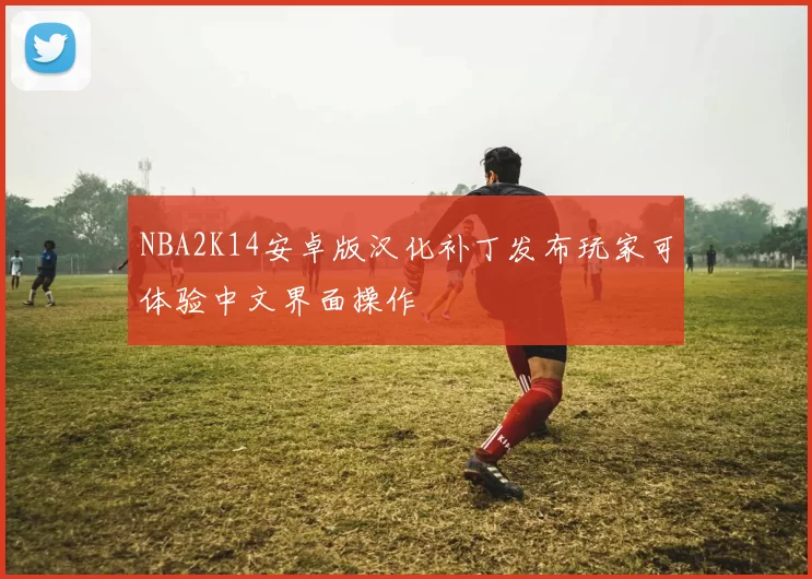 NBA2K14安卓版汉化补丁发布玩家可体验中文界面操作