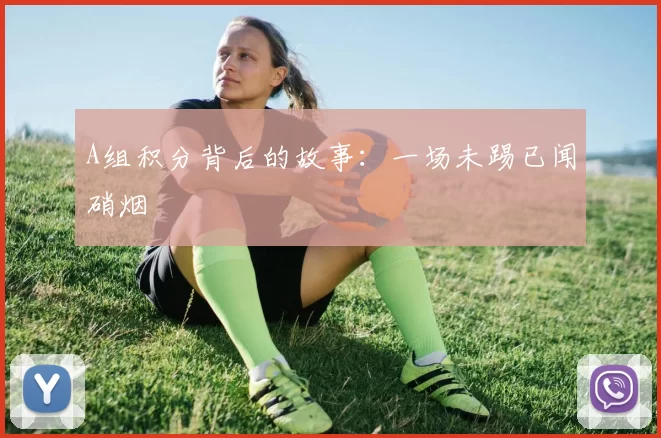 A组积分背后的故事：一场未踢已闻硝烟