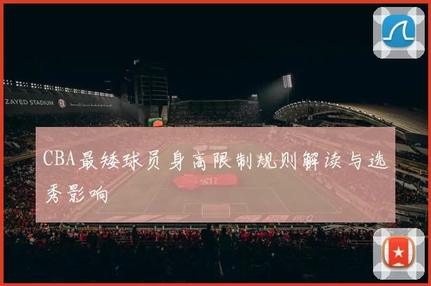CBA最矮球员身高限制规则解读与选秀影响