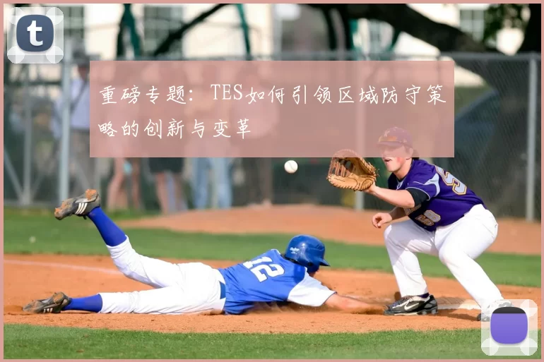 重磅专题：TES如何引领区域防守策略的创新与变革