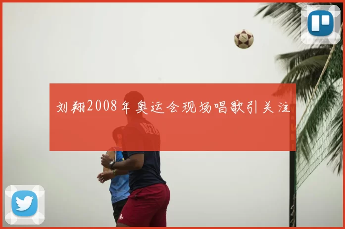 刘翔2008年奥运会现场唱歌引关注