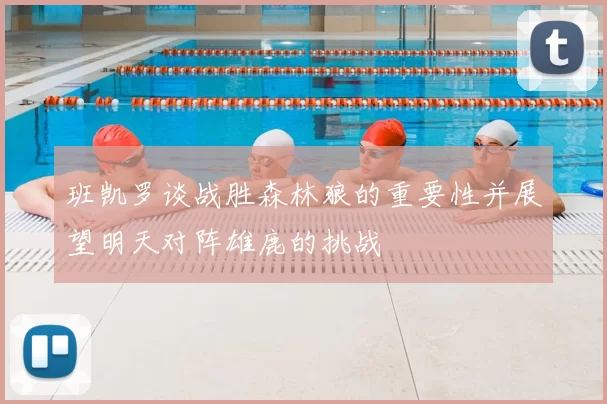 班凯罗谈战胜森林狼的重要性并展望明天对阵雄鹿的挑战