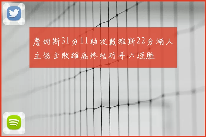 詹姆斯31分11助攻戴维斯22分湖人主场击败雄鹿终结对手六连胜