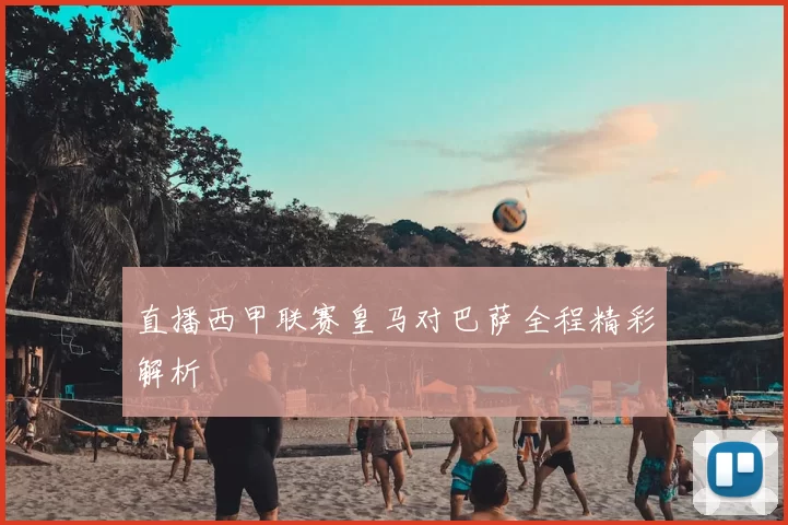 直播西甲联赛皇马对巴萨全程精彩解析