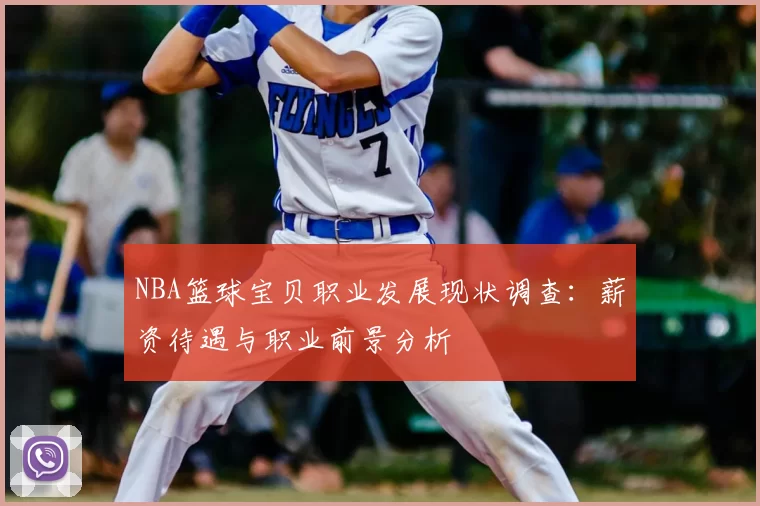 NBA篮球宝贝职业发展现状调查:薪资待遇与职业前景分析